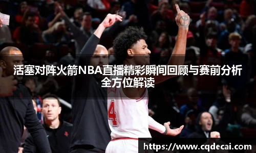 活塞对阵火箭NBA直播精彩瞬间回顾与赛前分析全方位解读