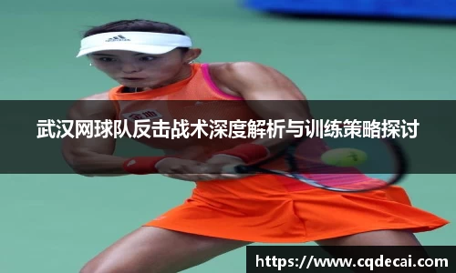 武汉网球队反击战术深度解析与训练策略探讨